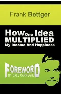 How One Idea Multiplied My Income and Happiness - Frank Bettger