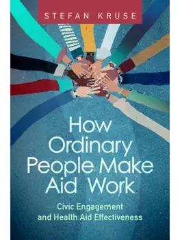 How Ordinary People Make Aid Work. Civic Engagement and Health Aid Effectiveness, Paperback/Stefan Kruse