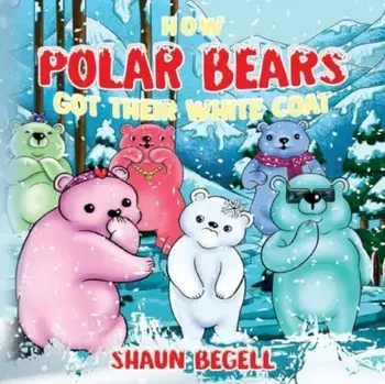 How Polar Bears Got Their White Coat, Paperback/Shaun BeGell