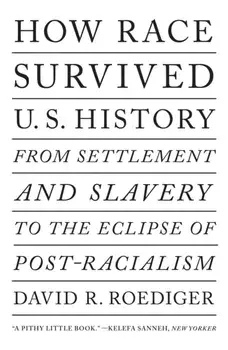 How Race Survived Us History. From Settlement and Slavery to The Eclipse of Post-Racialism, Paperback/David R Roediger