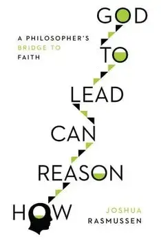 How Reason Can Lead to God: A Philosopher's Bridge to Faith, Paperback/Joshua Rasmussen