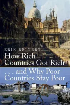 How Rich Countries Got Rich and Why Poor Countries Stay Poor, Paperback/Erik S. Reinert