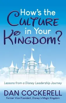 How's the Culture in Your Kingdom?: Lessons from a Disney Leadership Journey, Paperback/Dan Cockerell