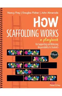 How Scaffolding Works: A Playbook for Supporting and Releasing Responsibility to Students - Nancy Frey