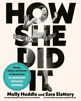How She Did It. Stories, Advice, and Secrets to Success from Forty Legendary Distance Runners, Paperback/Sara Slattery