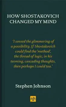 How Shostakovich Changed My Mind, Hardcover/Stephen Johnson