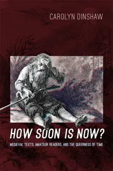 How Soon Is Now?: Medieval Texts, Amateur Readers, and the Queerness of Time, Paperback/Carolyn Dinshaw