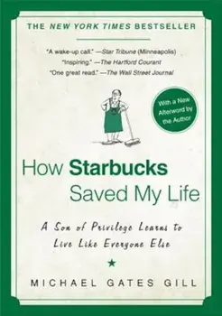 How Starbucks Saved My Life: A Son of Privilege Learns to Live Like Everyone Else, Paperback/Michael Gates Gill