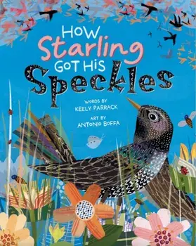 How Starling Got His Speckles, Paperback/Keely Parrack