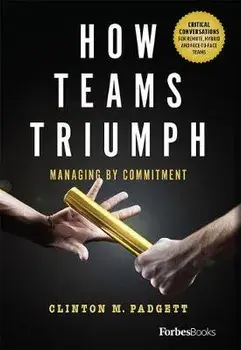 How Teams Triumph: Managing by Commitment, Hardcover/Clinton M. Padgett