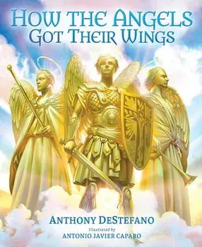 How the Angels Got Their Wings, Hardcover/Anthony Destefano