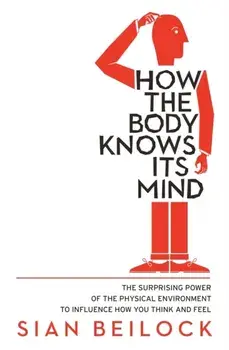 How The Body Knows Its Mind, Paperback/Sian Beilock