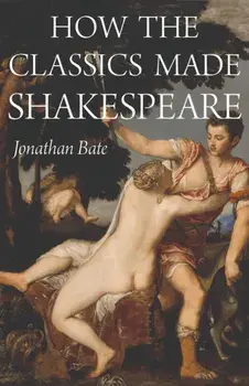 How the Classics Made Shakespeare, Paperback/Jonathan Bate