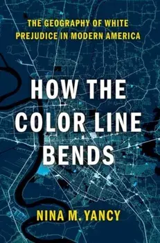 How the Color Line Bends. The Geography of White Prejudice in Modern America, Paperback/***