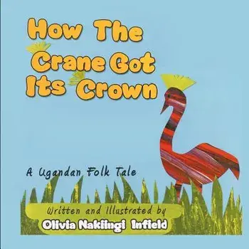 How the Crane Got Its Crown: A Ugandan Folk Tale, Paperback/Nakiingi Olivia Infield