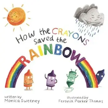 How the Crayons Saved the Rainbow, Hardcover/Monica Sweeney