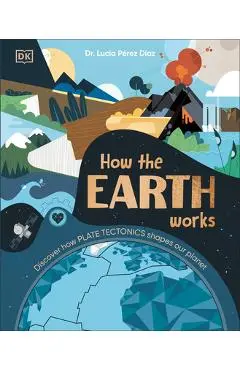 How the Earth Works: Discover How Plate Tectonics Shapes Our Planet - Lucia Perez-diaz
