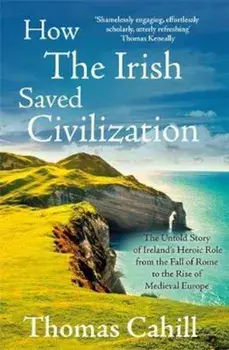 How The Irish Saved Civilization, Paperback/Thomas Cahill