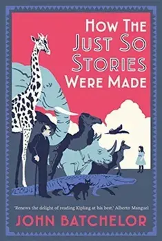 How the Just So Stories Were Made, Hardback/John Batchelor