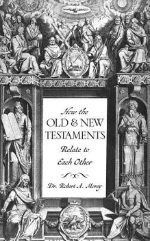 How the Old & New Testaments Relate to Each Other, Paperback/Dr Robert a. Morey