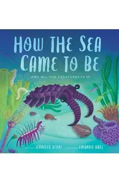 How the Sea Came to Be: (And All the Creatures in It) - Jennifer Berne