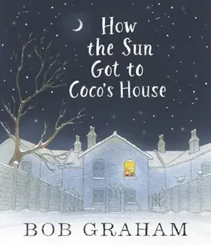 How the Sun Got to Coco's House, Hardcover/Bob Graham