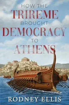 How the Trireme brought Democracy to Athens, Paperback/Rodney Ellis