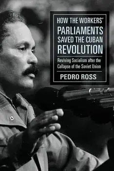 How the Workers' Parliaments Saved the Cuban Revolution. Reviving Socialism after the Collapse of the Soviet Union, Paperback/Pedro Ross