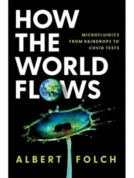 How the World Flows. Microfluidics from Raindrops to Covid Tests, Hardback/***