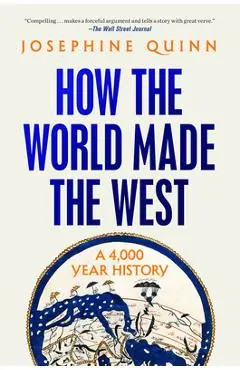 How the World Made the West: A 4,000 Year History - Josephine Quinn