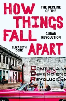 How Things Fall Apart. What Happened to the Cuban Revolution, Hardback/Elizabeth Dore