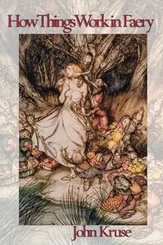 How Things Work in Faery, Paperback/John Kruse