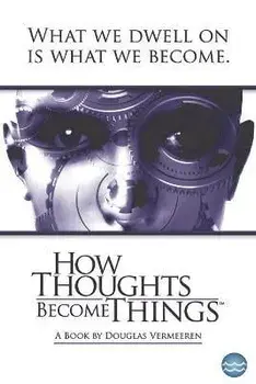 How Thoughts Become Things, Paperback/Douglas Vermeeren