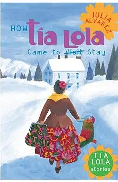 How Tia Lola Came to (Visit) Stay - Julia Alvarez