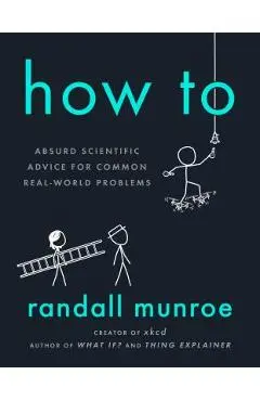 How to: Absurd Scientific Advice for Common Real-World Problems - Randall Munroe