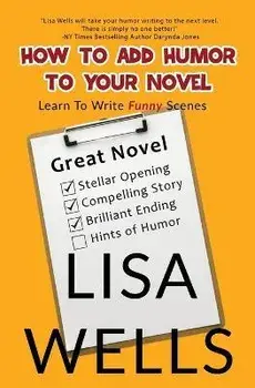 How To Add Humor To Your Novel: Learn To Write Funny Scenes, Paperback/Lisa Wells