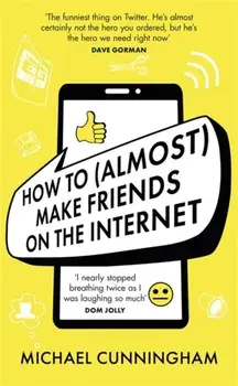 How to (Almost) Make Friends on the Internet, Hardback/Michael Cunningham
