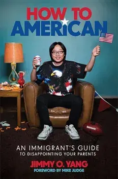 How to American: An Immigrant's Guide to Disappointing Your Parents, Hardcover/Jimmy O. Yang