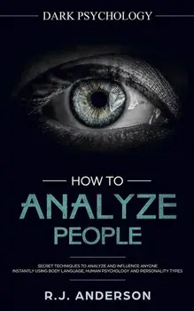 How to Analyze People: Dark Psychology - Secret Techniques to Analyze and Influence Anyone Using Body Language, Human Psychology and Personal, Paperback/R. J. Anderson