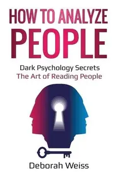 How to Analyze People: Dark Psychology Secrets - The Art of Reading People, Paperback/Deborah Weiss