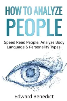 How to Analyze People: Speed Read People, Analyze Body Language & Personality Types, Paperback/Edward Benedict