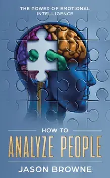 How to Analyze People: The Power of Emotional Intelligence, Paperback/Jason Browne