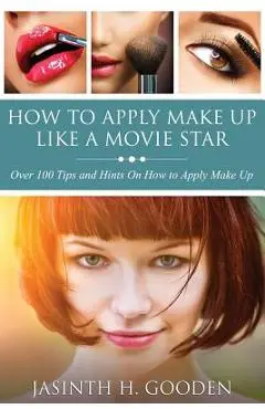 How to Apply Make Up Like in the Movies - Jasinth H. Gooden