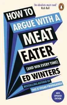 How to Argue With a Meat Eater (And Win Every Time), Paperback/Ed Winters