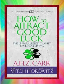 How to Attract Good Luck (Condensed Classics): The Unparalleled Classic on Lucky Living, Paperback/A. H. Z. Carr