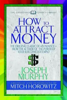 How to Attract Money (Condensed Classics): "the Original Classic of Abundance--From the Author of the Power of Your Subconscious Mind , Paperback/Joseph Murphy