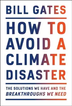 How to Avoid a Climate Disaster: The Solutions We Have and the Breakthroughs We Need, Hardcover/Bill Gates