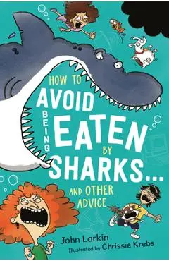 How to Avoid Being Eaten by Sharks . . .: And Other Advice - John Larkin