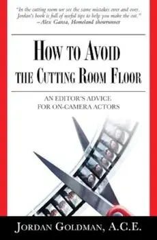 How to Avoid the Cutting Room Floor: An Editor's Advice for On-Camera Actors, Paperback/Ace Jordan Goldman