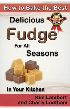 How to Bake the Best Delicious Fudge for All Seasons - In Your Kitchen - Kim Lambert